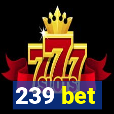 239 bet